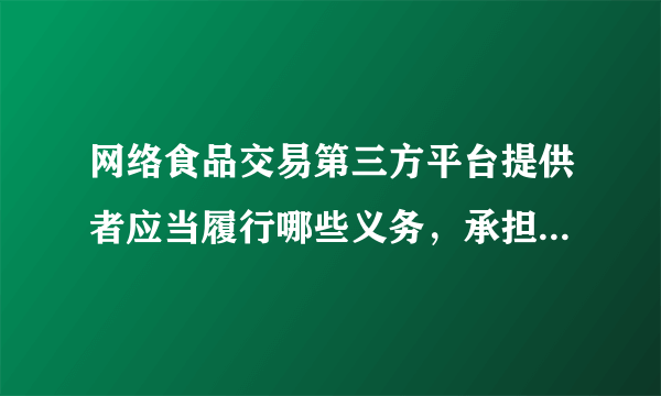 网络食品交易第三方平台提供者应当履行哪些义务，承担哪些责任