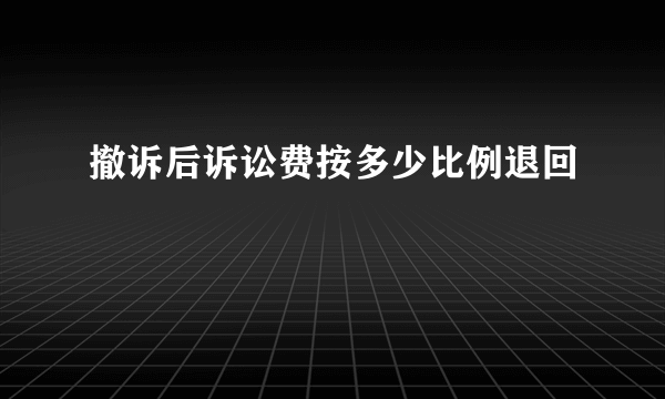 撤诉后诉讼费按多少比例退回