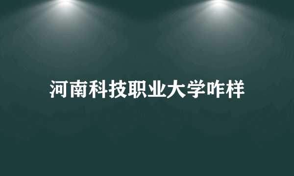 河南科技职业大学咋样