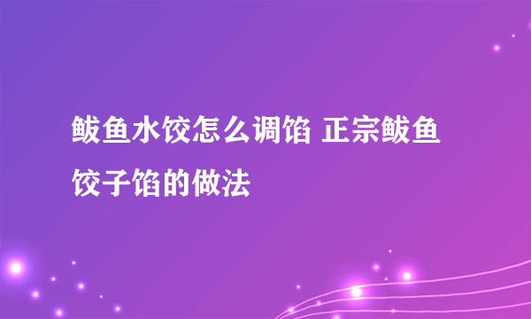 鲅鱼水饺怎么调馅 正宗鲅鱼饺子馅的做法