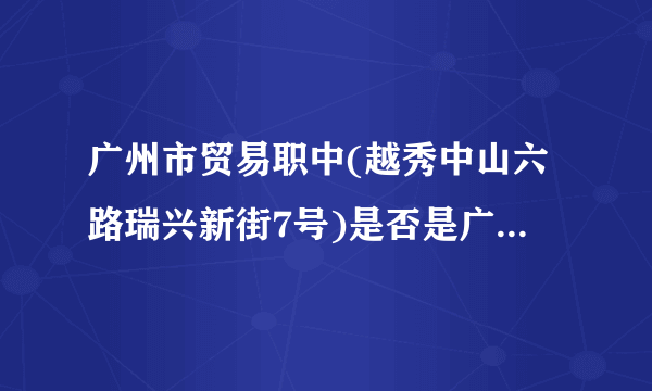 广州市贸易职中(越秀中山六路瑞兴新街7号)是否是广州市贸易职业高级中学中山六路校区(原广州市第38中学）