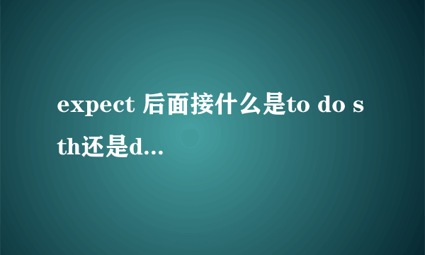 expect 后面接什么是to do sth还是doing sth接to do吗?