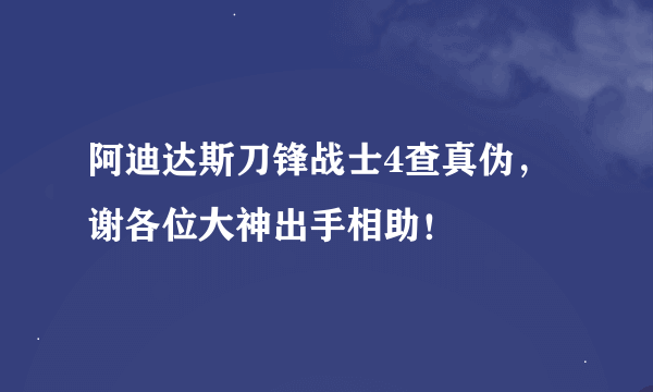 阿迪达斯刀锋战士4查真伪，谢各位大神出手相助！