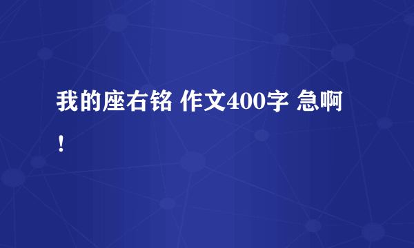 我的座右铭 作文400字 急啊！