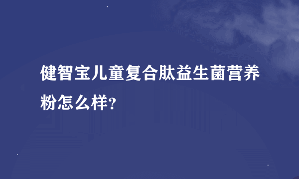 健智宝儿童复合肽益生菌营养粉怎么样？