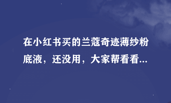 在小红书买的兰蔻奇迹薄纱粉底液，还没用，大家帮看看是假的么