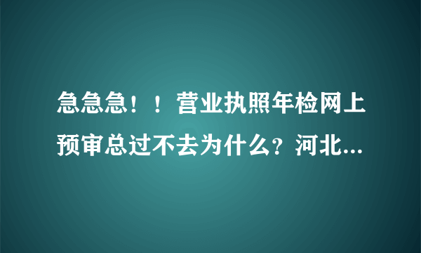 急急急！！营业执照年检网上预审总过不去为什么？河北省工商局的