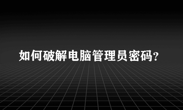 如何破解电脑管理员密码？