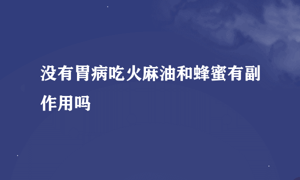 没有胃病吃火麻油和蜂蜜有副作用吗