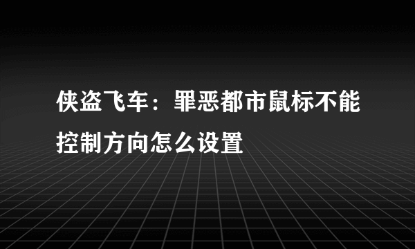 侠盗飞车：罪恶都市鼠标不能控制方向怎么设置