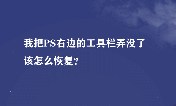 我把PS右边的工具栏弄没了该怎么恢复？