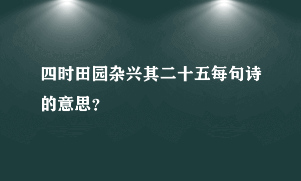 四时田园杂兴其二十五每句诗的意思？