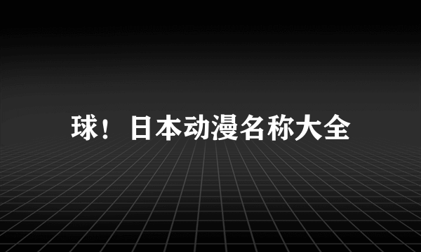 球！日本动漫名称大全