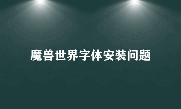 魔兽世界字体安装问题