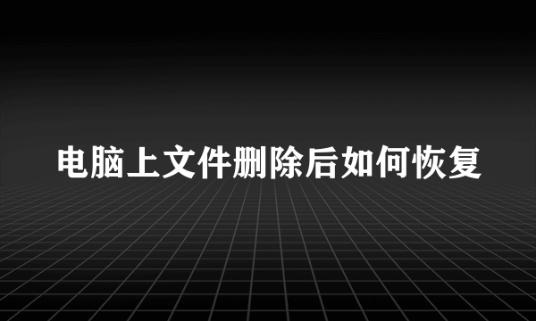 电脑上文件删除后如何恢复