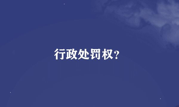 行政处罚权？