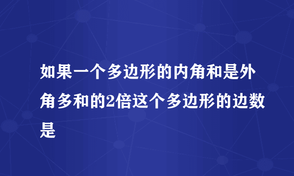 如果一个多边形的内角和是外角多和的2倍这个多边形的边数是