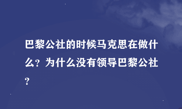 巴黎公社的时候马克思在做什么？为什么没有领导巴黎公社 ？