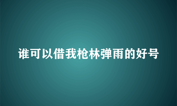 谁可以借我枪林弹雨的好号