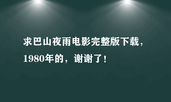 求巴山夜雨电影完整版下载，1980年的，谢谢了！