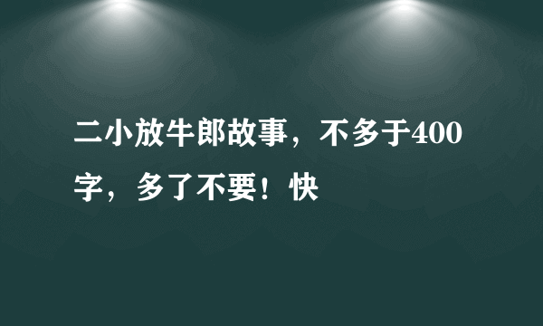 二小放牛郎故事，不多于400字，多了不要！快