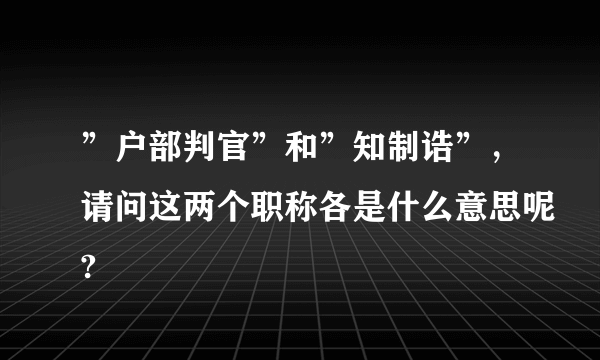 ”户部判官”和”知制诰”，请问这两个职称各是什么意思呢?