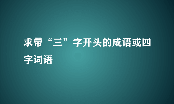 求带“三”字开头的成语或四字词语