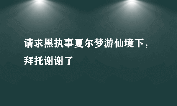 请求黑执事夏尔梦游仙境下，拜托谢谢了