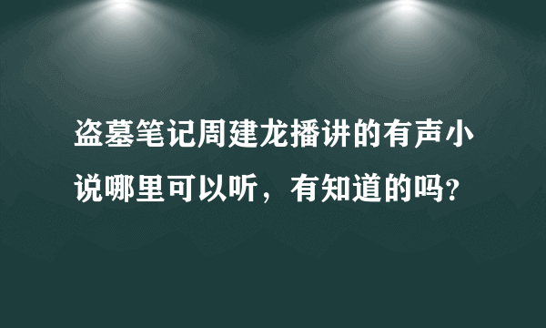 盗墓笔记周建龙播讲的有声小说哪里可以听，有知道的吗？