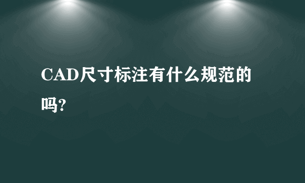 CAD尺寸标注有什么规范的吗?