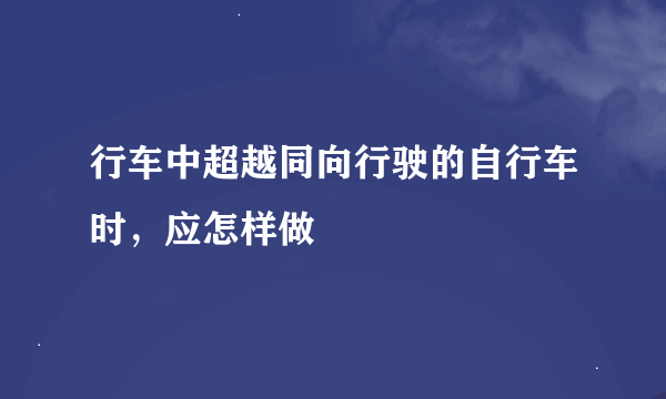 行车中超越同向行驶的自行车时，应怎样做