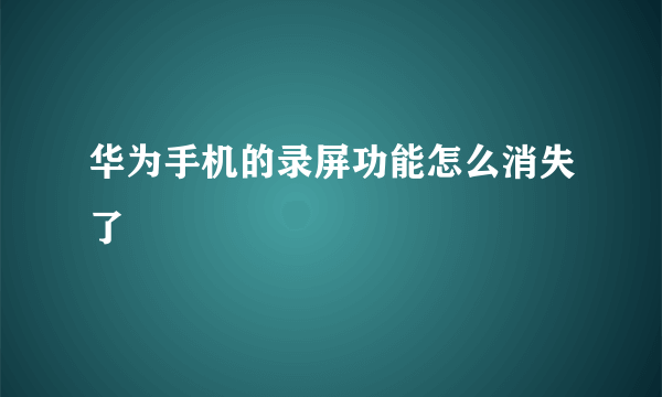 华为手机的录屏功能怎么消失了