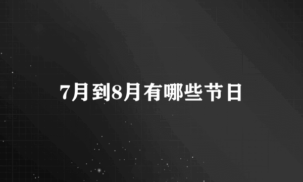 7月到8月有哪些节日