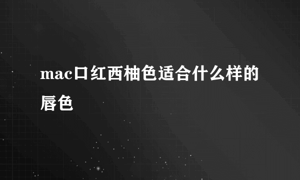 mac口红西柚色适合什么样的唇色