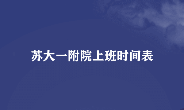 苏大一附院上班时间表