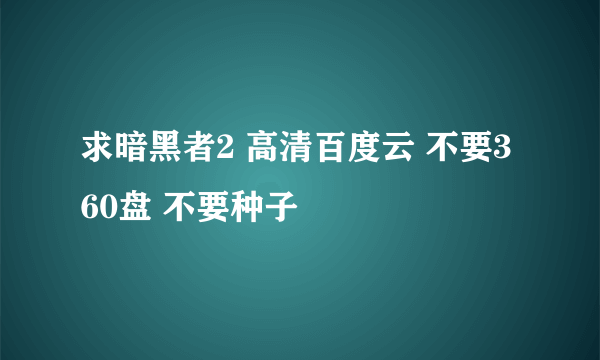 求暗黑者2 高清百度云 不要360盘 不要种子