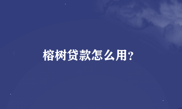 榕树贷款怎么用？