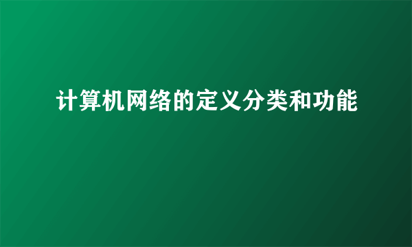 计算机网络的定义分类和功能