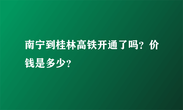 南宁到桂林高铁开通了吗？价钱是多少？