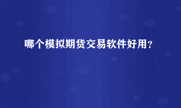 哪个模拟期货交易软件好用？