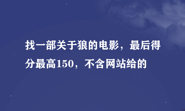 找一部关于狼的电影，最后得分最高150，不含网站给的