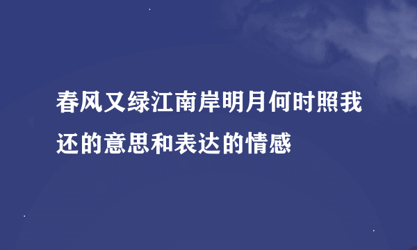 春风又绿江南岸明月何时照我还的意思和表达的情感