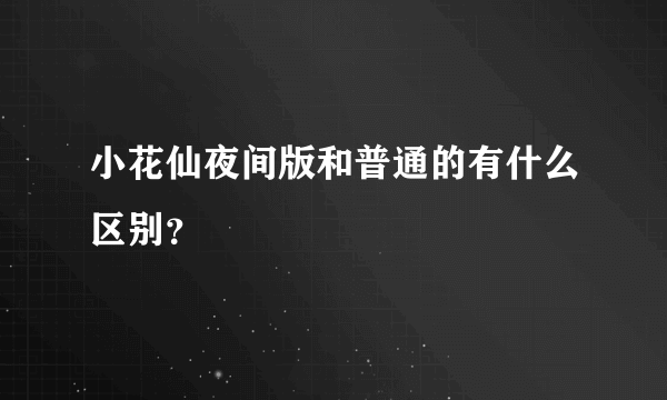 小花仙夜间版和普通的有什么区别？