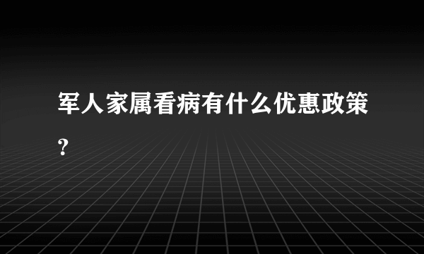 军人家属看病有什么优惠政策？