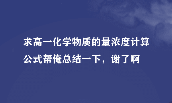 求高一化学物质的量浓度计算公式帮俺总结一下，谢了啊