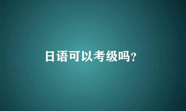 日语可以考级吗？