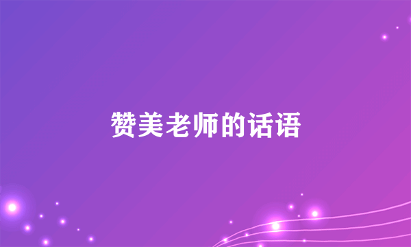 赞美老师的话语