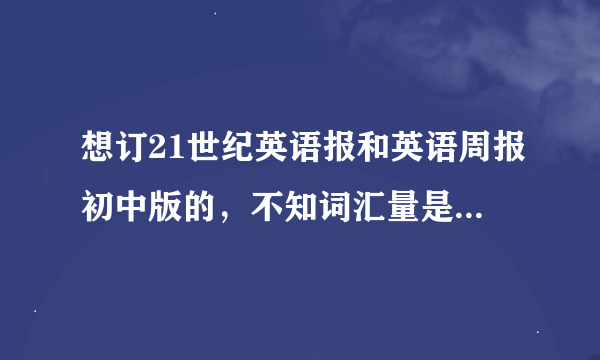 想订21世纪英语报和英语周报初中版的，不知词汇量是否能满足自己