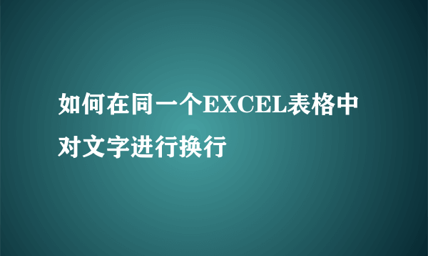 如何在同一个EXCEL表格中对文字进行换行