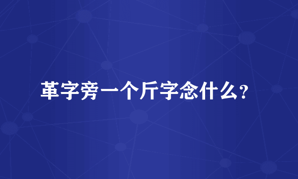 革字旁一个斤字念什么？